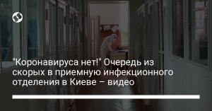 “Коронавируса нет”: очередь из “скорых” в приемную инфекционного отделения в Киеве (ВИДЕО)