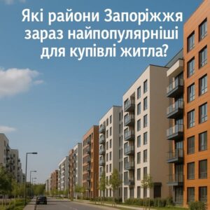 Найпопулярніші райони для купівлі житла в Запоріжжі: що обирають містяни під час війни