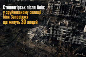 Приголомшливі цифри: у вщент зруйнованому Степногірську під Запоріжжям досі мешкає 30 людей